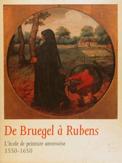 DE BRUEGEL À RUBENS, L'école de peinture anversoise 1550-1650.