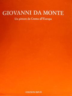GIOVANNI DA MONTE. Un pittore da Crema all’Europa.