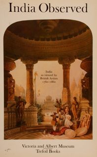 INDIA OBSERVED. India as viewed by British Artists 1760-1860. Victoria …