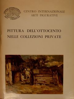 Centro Internazionale Arti Figurative. PITTURA DELL'OTTOCENTO NELLE COLLEZIONI PRIVATE.