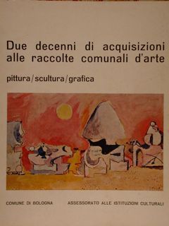 DUE DECENNI DI ACQUISIZIONI ALLE RACCOLTE COMUNALI D'ARTE.