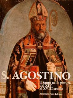 S. AGOSTINO, il Santo nella pittura dal XIV al XVIII …