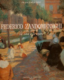 FEDERICO ZANDOMENEGHI, LA VITA E LE OPERE.