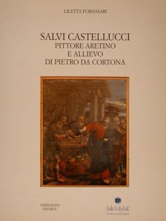 SALVI CASTELLUCCI PITTORE ARETINO E ALLIEVO DI PIETRO DA CORTONA.