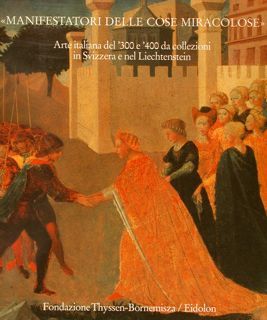 'MANIFESTATORI DELLE COSE MIRACOLOSE'. ARTE ITALIANA DEL '300 E '400 …