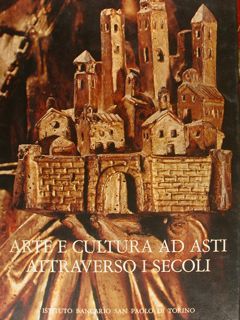 ARTE E CULTURA AD ASTI ATTRAVERSO I SECOLI.