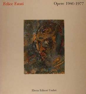 FELICE FATATI, Opere 1940-1977. Narni, San Domenico 10 luglio - …