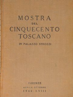 MOSTRA DEL CINQUECENTO TOSCANO IN PALAZZO STROZZI. Firenze, aprile-ottobre 1940