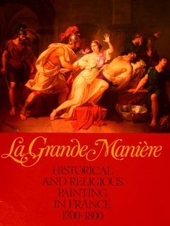LA GRANDE MANIERE, HISTORICAL AND RELIGIOUS PAINTING IN FRANCE 1700-1800.