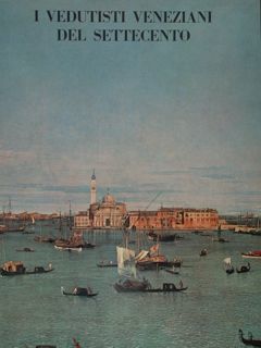 I VEDUTISTI VENEZIANI DEL SETTECENTO. Catalogo della mostra. Venezia - …