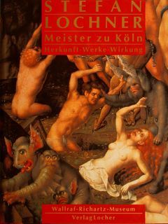 STEFAN LOCHNER MEISTER ZU KÖLN. HERKUNFT-WERKE-WIRKUNG.