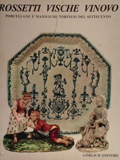 ROSSETTI VISCHE VINOVO, PORCELLANE E MAIOLICHE TORINESI DEL SETTECENTO.