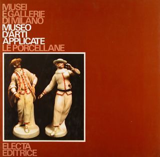 MUSEI E GALLERIE DI MILANO. MUSEO D’ARTI APPLICATE. LE PORCELLANE.