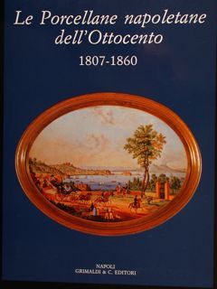 LE PORCELLANE NAPOLETANE DELL'OTTOCENTO (1807-1860).