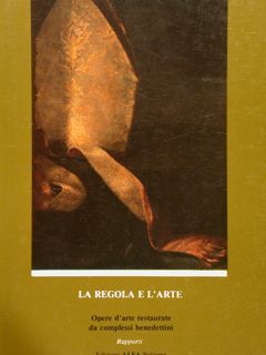 LA REGOLA E L'ARTE. OPERE D'ARTE RESTAURATE DA COMPLESSI BENEDETTINI.