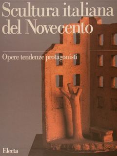 SCULTURA ITALIANA DEL NOVECENTO. Opere tendenze protagonisti.