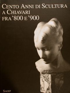 CENTO ANNI DI SCULTURA A CHIAVARI FRA ‘800 E ‘900. …