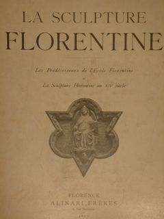 LA SCULPTURE FLORENTINE. Florence, Alinari Frères, 1897-1900.
