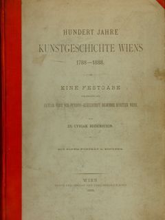 HUNDERT JAHRE KUNSTGESCHICHTE WIENS 1788-1888. Eine Festgabe Anslässich der Säcular- …