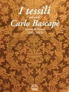 I TESSILI NELL'ETÀ DI CARLO BASCAPÈ Vescovo di Novara (1593-1615).