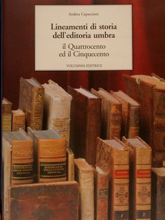 LINEAMENTI DI STORIA DELL'EDITORIA UMBRA, il Quattrocento ed il Cinquecento.