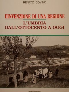 L'INVENZIONE DI UNA REGIONE, L'UMBRIA DALL'OTTOCENTO A OGGI.