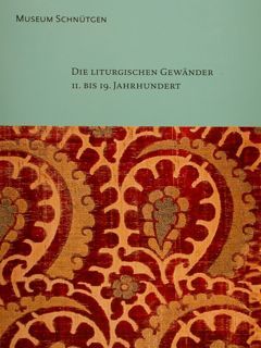 DIE LITURGISCHEN GEWÄNDER UND KIRCHLICHEN STICKEREIEN DES SCHNÜTGEN MUSEUMS KÖLN.