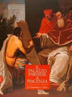 IL PALAZZO FARNESE A PIACENZA. La Pinacoteca e i Fasti. …