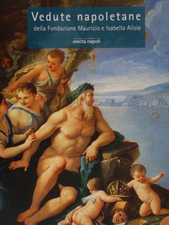VEDUTE NAPOLETANE DELLA FONDAZIONE MAURIZIO E ISABELLA ALISIO. Napoli, Museo …