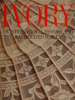 IVORY, AN INTERNATIONAL HISTORY AND ILLUSTRATED SURVEY.