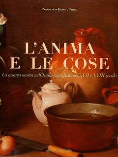 L'ANIMA E LE COSE, La natura morta nell'Italia pontificia nel …