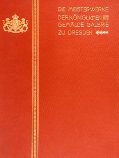 DIE MEISTERWERKE DER KÖNIGLICHEN GEMÄLDE GALERIE ZU DRESDEN.