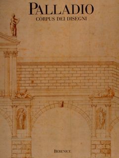 PALLADIO. Corpus dei disegni al Museo Civico di Vicenza.