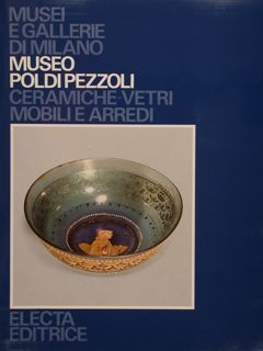 MUSEI E GALLERIE DI MILANO. MUSEO POLDI PEZZOLI. CERAMICHE-VETRI-MOBILI E …
