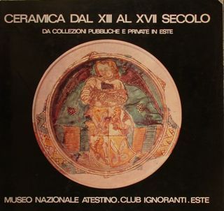 CERAMICA DAL XIII AL XVII SECOLO DA COLLEZIONI PUBBLICHE E …