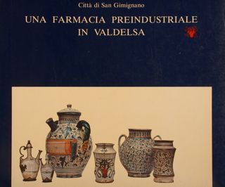 Città di San Giminiano. UNA FARMACIA PREINDUSTRIALE IN VALDELSA.