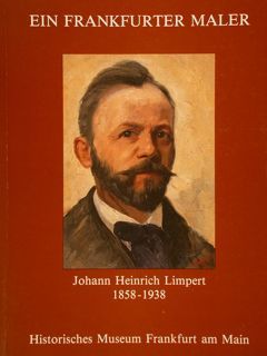 Ein Frankfurter Maler, JOHANN HEINRICH LIMPERT 1858-1938.