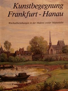 KUNSTBEGEGNUNG FRANKFURT-HANAU. Wechselbeziehungen in der Malerei zweiter Mainstädte.
