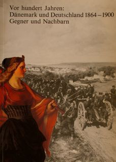 VOR HUNDERT JAHREN: DÄNEMARK UND DEUTSCHLAND 1864-1900, GEGNER UND NACHBARN.