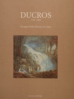 DUCROS 1748-1810. Paesaggi d'Italia all'epoca di Goethe. Roma, Palazzo Braschi, …