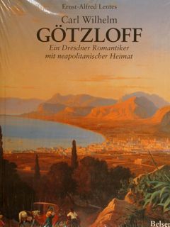 CARL WILHELM GOETZLOFF. Ein Dresdner Romantiker mit neapolitanischer Heimat.