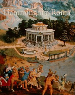 FIAMMINGHI A ROMA 1508-1608. Artistes des Pays-Bas et de Principaute …