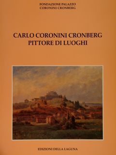 Fondazione Palazzo Coronini Cronberg. CARLO CORONINI CRONBERG PITTORE DI LUOGHI.