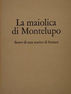 LA MAIOLICA DI MONTELUPO. Scavo di uno scarico di fornace.