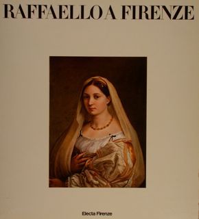 RAFFAELLO A FIRENZE. Dipinti e disegni delle collezioni fiorentine. Firenze, …