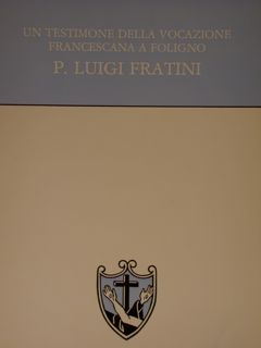 UN TESTIMONE DELLA VOCAZIONE FRANCESCANA A FOLIGNO, P. LUIGI FRATINI.