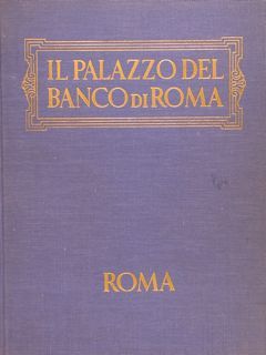 IL PALAZZO DEL BANCO DI ROMA. Storia, Cronaca, Aneddoti.