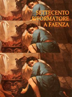 SETTECENTO RIFORMATORE A FAENZA. Antefatti del Neoclassicicsmo e il patrimonio …