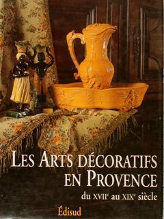 LES ARTS DÉCORATIFS EN PROVENCE DU XVIIe AU XIXe SIÈCLE.