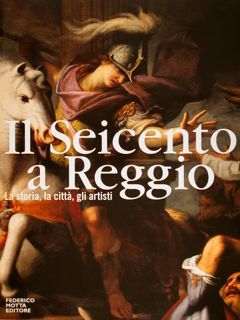 IL SEICENTO A REGGIO. La storia, la città, gli artisti.